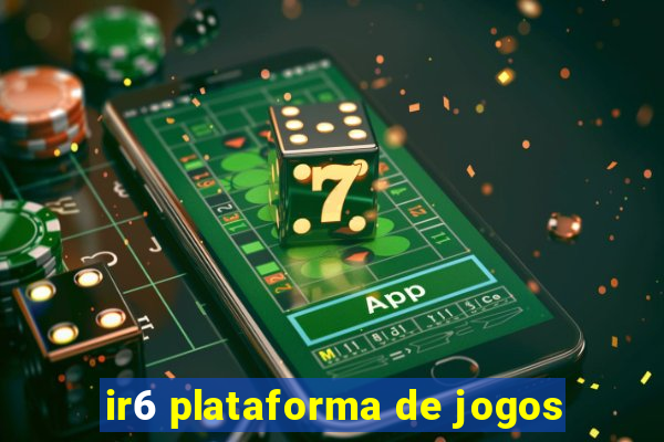 ir6 plataforma de jogos